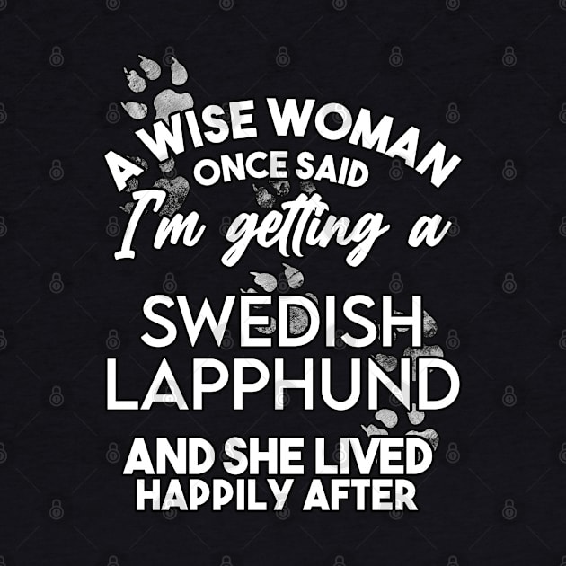 A wise woman once said i'm getting a Swedish Lapphund and she lived happily after . Perfect fitting present for mom girlfriend mother boyfriend mama gigi nana mum uncle dad father friend him or her by SerenityByAlex